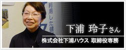 株式会社下浦ハウス　取締役専務　下浦玲子さん