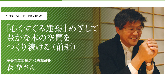 「心くずぐる建築」めざして 豊かな木の空間をつくる続ける（前編）