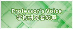 Professor’s Voice 学術研究者の声