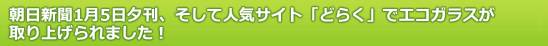 朝日新聞1月5日夕刊、そして人気サイト「どらく」でエコガラスが取り上げられました！