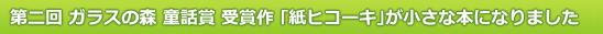 第二回 ガラスの森 童話賞 受賞作 ｢紙ヒコーキ｣が小さな本になりました